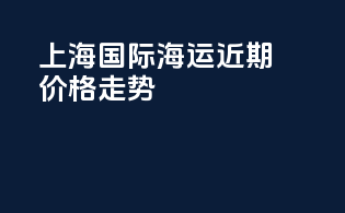 上海国际海运近期价格走势