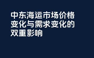 中东海运市场：价格变化与需求变化的双重影响