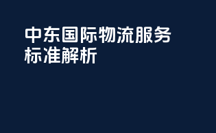 中东国际物流服务标准解析