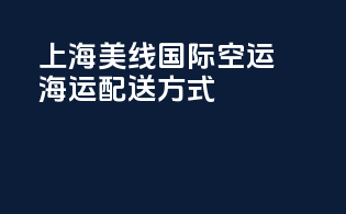 上海美线国际空运海运配送方式