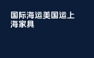 国际海运美国运上海家具