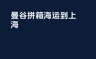曼谷拼箱海运到上海