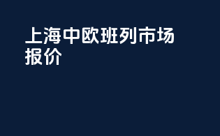 上海中欧班列市场报价