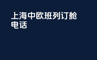 上海中欧班列订舱电话