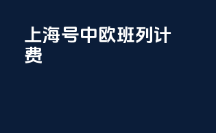 上海号中欧班列计费