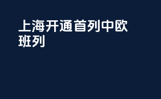 上海开通首列中欧班列