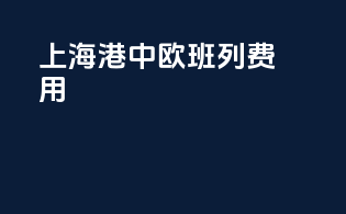 上海港中欧班列费用