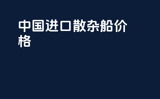 中国进口散杂船价格