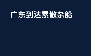 广东到达累散杂船
