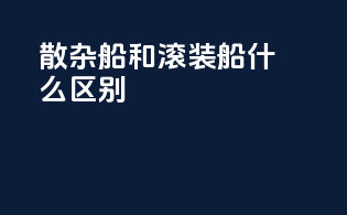 散杂船和滚装船什么区别