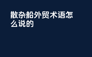 散杂船外贸术语怎么说的