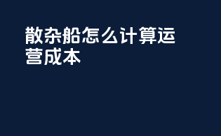 散杂船怎么计算运营成本