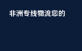 非洲专线物流：您的reliablepartner