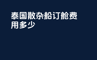 泰国散杂船订舱费用多少