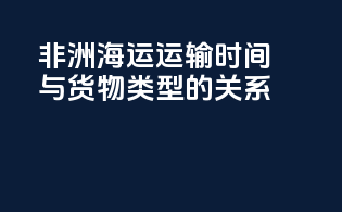 非洲海运运输时间与货物类型的关系