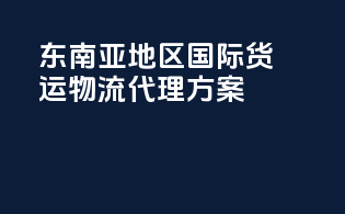 东南亚地区国际货运物流代理方案