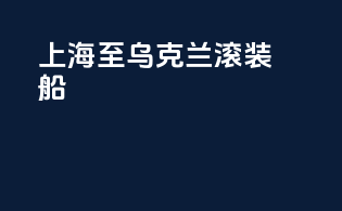 上海至乌克兰滚装船