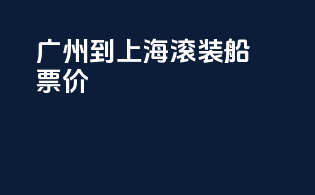 广州到上海滚装船票价