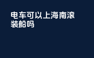 电车可以上海南滚装船吗