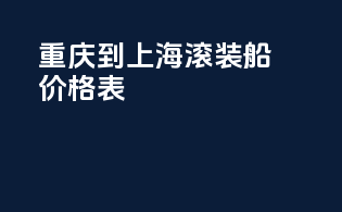 重庆到上海滚装船价格表