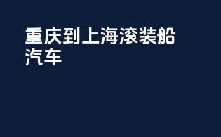 重庆到上海滚装船汽车