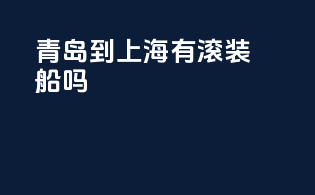 青岛到上海有滚装船吗
