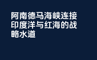 阿南德马海峡：连接印度洋与红海的战略水道