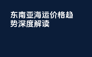 东南亚海运价格趋势深度解读
