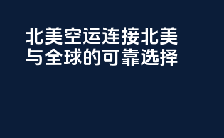 北美空运：连接北美与全球的可靠选择