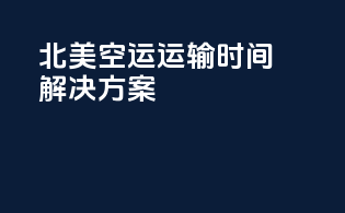 北美空运运输时间解决方案
