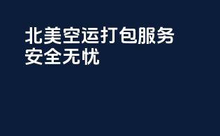 北美空运打包服务，安全无忧