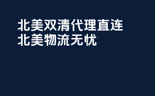 北美双清代理，直连北美，物流无忧！