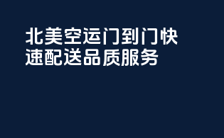 北美空运门到门，快速配送，品质服务！