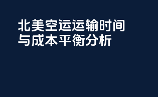 北美空运运输时间与成本平衡分析