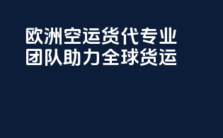 欧洲空运货代：专业团队助力全球货运
