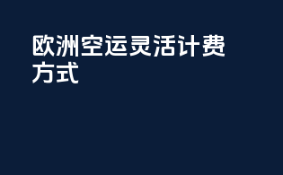 欧洲FBA空运灵活计费方式