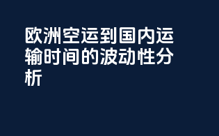 欧洲空运到国内运输时间的波动性分析