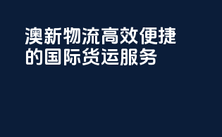 澳新物流：高效便捷的国际货运服务