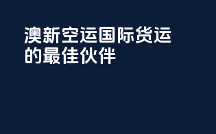 澳新空运，国际货运的最佳伙伴