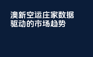 澳新空运庄家：数据驱动的市场趋势
