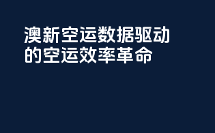 澳新空运：数据驱动的空运效率革命