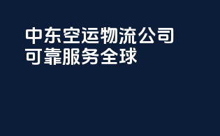 中东空运物流公司，可靠服务全球
