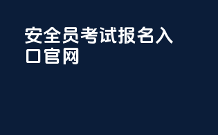 安全员考试报名入口官网