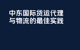 中东国际货运代理与物流的最佳实践