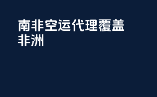 南非空运代理，覆盖非洲