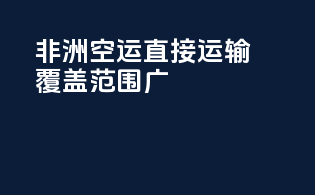 非洲空运，直接运输，覆盖范围广！
