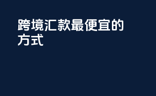 跨境汇款最便宜的方式