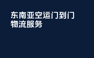 东南亚空运门到门物流服务