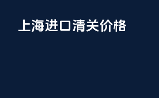 上海进口清关价格