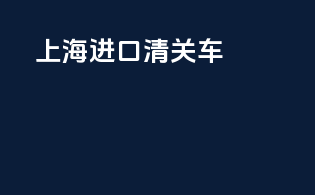 上海进口清关车